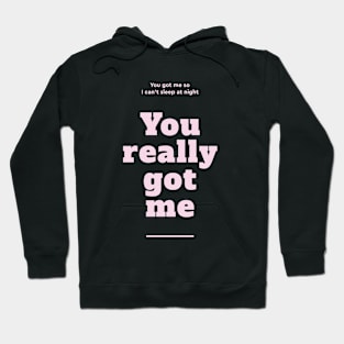 Your really got me Hoodie